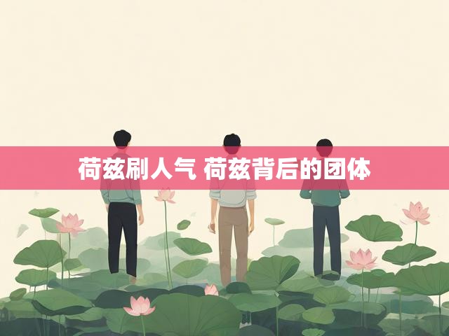 荷兹刷人气 荷兹背后的团体