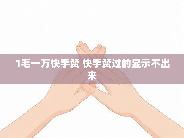 1毛一万快手赞 快手赞过的显示不出来