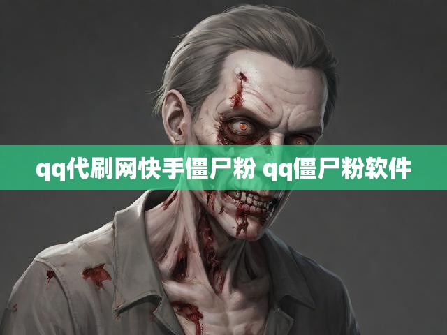 qq代刷网快手僵尸粉 qq僵尸粉软件