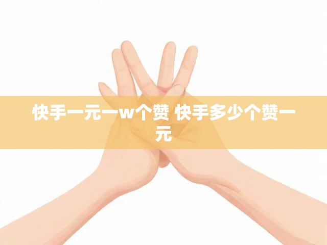 快手一元一w个赞 快手多少个赞一元