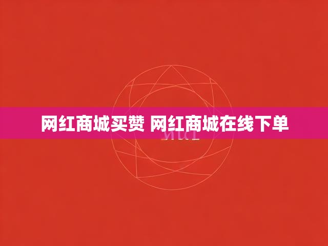网红商城买赞 网红商城在线下单
