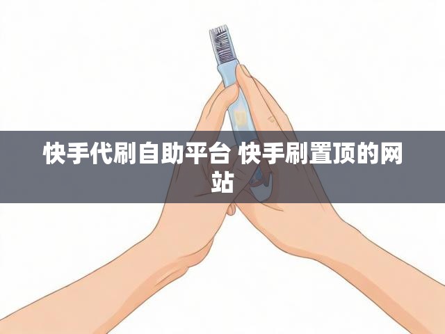 快手代刷自助平台 快手刷置顶的网站