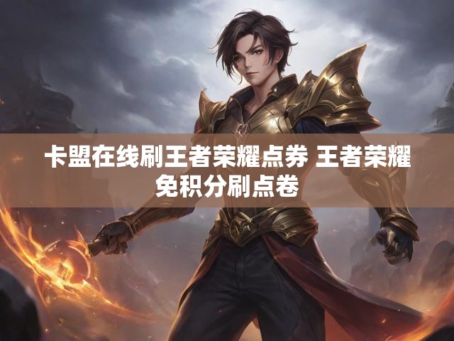 卡盟在线刷王者荣耀点券 王者荣耀免积分刷点卷