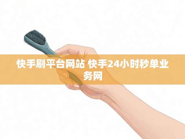 快手刷平台网站 快手24小时秒单业务网