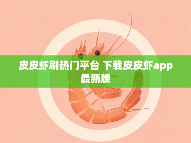皮皮虾刷热门平台 下载皮皮虾app最新版