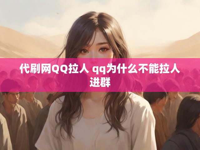 代刷网QQ拉人 qq为什么不能拉人进群