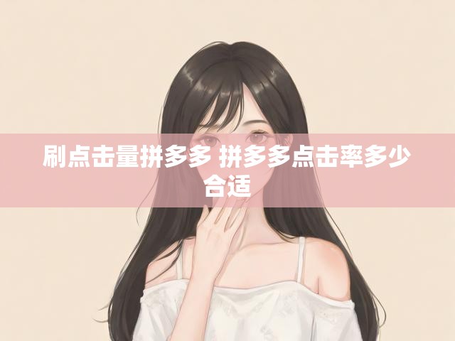 刷点击量拼多多 拼多多点击率多少合适