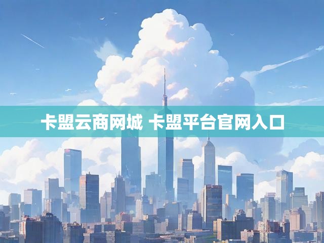 卡盟云商网城 卡盟平台官网入口